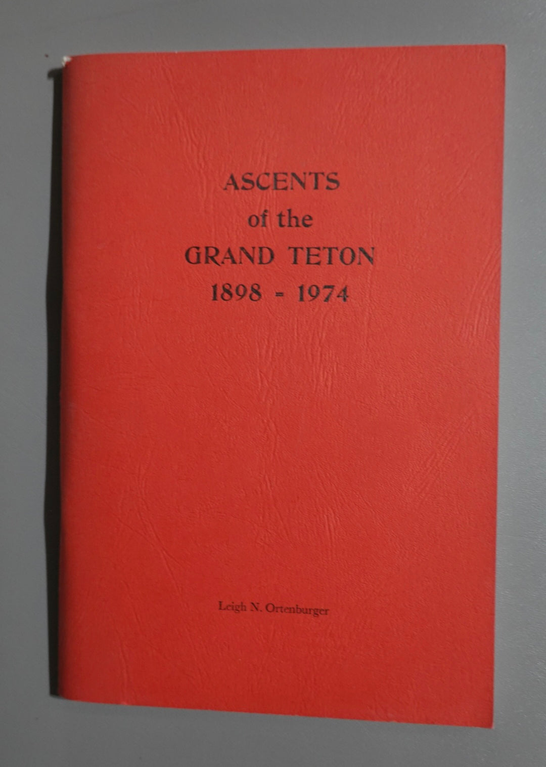 Ascents of the Grand Teton 1898-1974 by Leigh Ortenburger (1975)