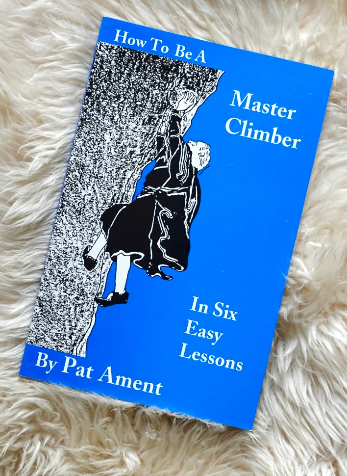 How to be a Master Climber in Six Easy Lessons by Pat Ament (1997)