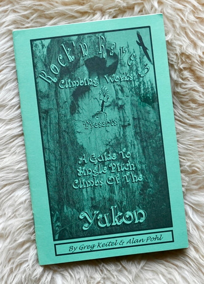 A Guide to Single Pitch Climbs of the Yukon by Keitel & Pohl (1997)