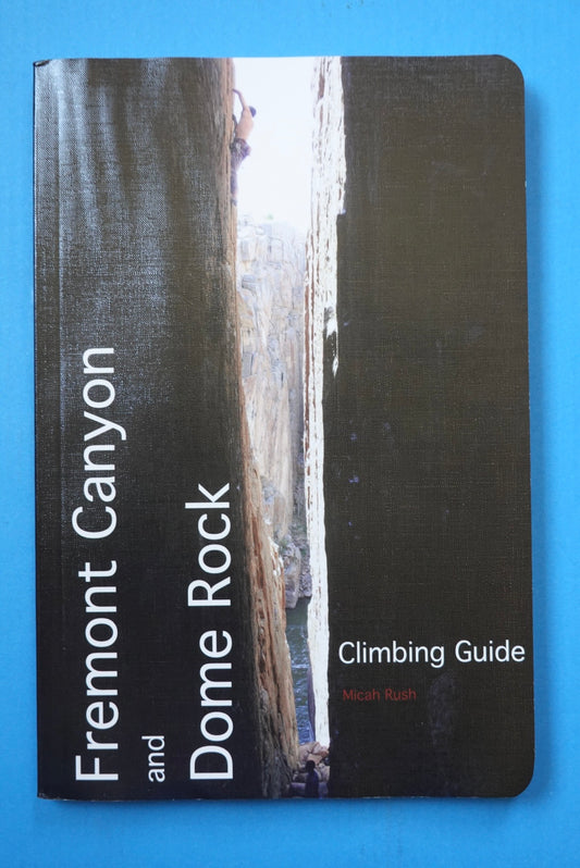 Fremont Canyon and Dome Rock Climbing Guide by Micah Rush (2013)