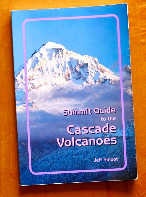Summit Guide to the Cascade Volcanoes by Jeff Smoot (1992)