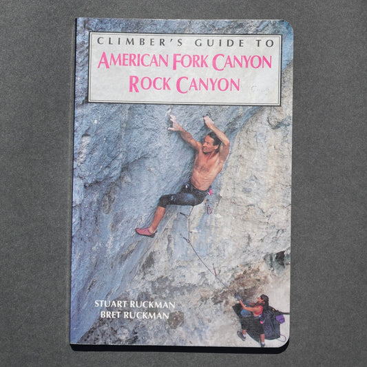 Climber's Guide to American Fork Canyon & Rock Canyon by Stuart Ruckman & Bret Ruckman (1995)